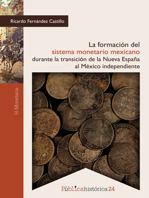 cover image of La formación del sistema monetario mexicano durante la transición de la Nueva España al México independiente